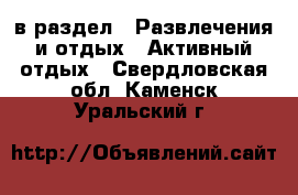  в раздел : Развлечения и отдых » Активный отдых . Свердловская обл.,Каменск-Уральский г.